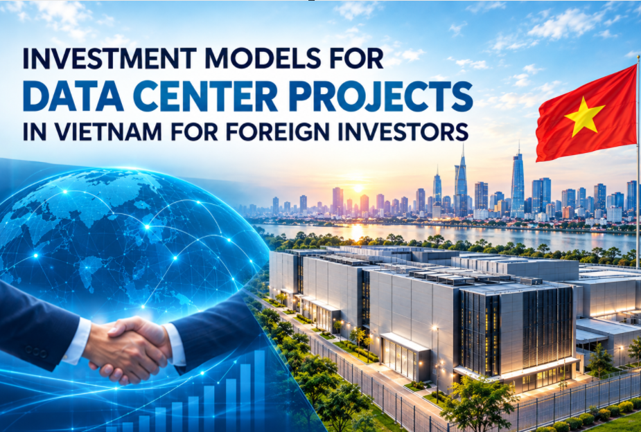 INVESTMENT STRUCTURES FOR DATA CENTER PROJECTS IN VIETNAM FOR FOREIGN INVESTORS